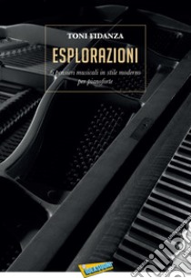 Eslorazioni. 6 pensieri musicali in stile moderno per pianoforte. Spartito libro di Fidanza Toni