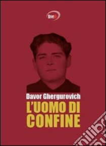 L'uomo di confine libro di Ghergurovich Davor