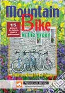 The mountain bike in the green. Vol. 2: 15 percorsi tra natura, storia e gastronomia. Colline e Prealpi Trevigiane dell'Alta Marca libro di Camatta Fabio; Gandin Dino; Nadal Augusto