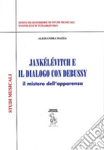 Jankélévitch e il dialogo con Debussy. Il mistero dell'apparenza libro di Mazza Alessandra