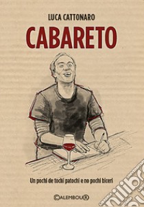 Cabareto. Un pochi de tochi patochi e no pochi biceri libro di Cattonaro Luca