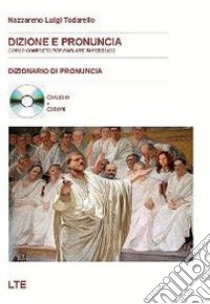 Dizione e pronuncia. Corso completo per parlare in pubblico e CD-ROM. Con CD Audio libro di Todarello Nazzareno Luigi