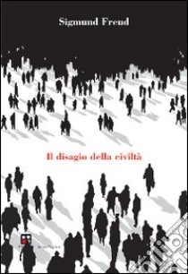 Il disagio della civiltà libro di Freud Sigmund; Bargellini E. (cur.)