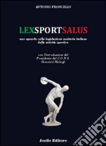 Lexsportsalus. Uno sguardo sulla legislazione sanitaria italiana delle attività sportive libro di Froncillo Antonio