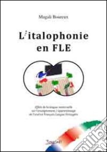 L'italophonie en FLE. Effets de la langue maternelle sur l'enseignement. Apprentissage de l'oral en français langue etrangère libro di Boureux Magali