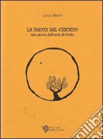 La ruota del criceto. Una storia dell'isola di Creta libro di Milani Lukas