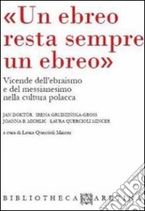 «Un ebreo resta sempre un ebreo». Vicende dell'ebraismo e del messianesimo nella cultura polacca. Ediz. italiana e inglese libro di Quercioli Mincer L. (cur.)