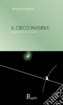 Il circo invisibile. Agnosce te ipsum. Nuova ediz. libro di D'Amato Nicola