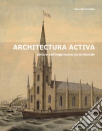 Architectura Activa. Abitare nell'impermanenza territoriale libro di Cerviere Giacinto