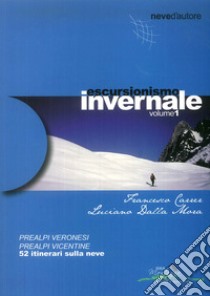 Escursionismo invernale. 52 itinerari sulla neve. Vol. 1: Prealpi veronesi, prealpi vicentine libro di Carrer Francesco; Dalla Mora Luciano