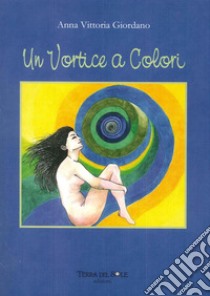 Un vortice a colori libro di Giordano A. Vittoria