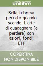 Bella la borsa peccato quando scende. L'arte di guadagnare (e perdere) con azioni, fondi, ETF libro di Gaziano Salvatore