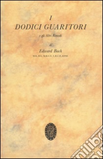 I dodici guaritori e gli altri rimedi libro di Bach Edward; Marchiori P. (cur.)