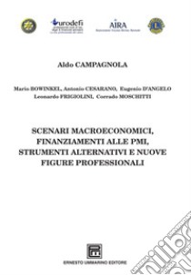 Scenari macroeconomici, finanziamenti alle PMI, strumenti alternativi e nuove figure professionali libro di Campagnola A. (cur.)