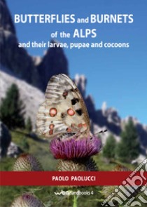 Butterflies and burnets of the Alps and their larvae, pupae and cocoons libro di Paolucci Paolo