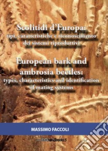 Scolitidi d'Europa: tipi, caratteristiche e riconoscimento dei sistemi riproduttivi-European bark and ambrosia beetles: types, characteristics and identification of mating systems. Ediz. bilingue libro di Faccoli Massimo