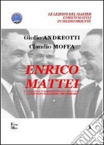 Enrico Mattei. La politica euromediterranea dell'ENI. L'attentato di Bascapé. Chi e perché libro di Andreotti Giulio; Moffa Claudio