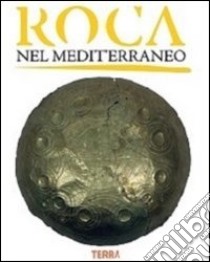 Roca nel Mediterraneo. L'età del Bronzo e del Ferro. Guida alla mostra archeologica su Roca Vecchia (Castello di Acaya, 26 gennaio 2013). Ediz. illustrata libro di Merico M. (cur.); Coluccia L. (cur.); Malecore O. (cur.)