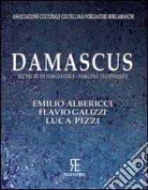 Damascus. Tecniche di forgiatura-Forging techniques. Ediz. bilingue libro di Albericci Emilio; Galizzi Flavio; Pizzi Luca