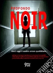 Profondo noir. Dacci oggi il nostro orrore quotidiano libro di Adriano B. (cur.)