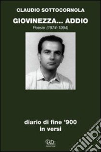 Giovinezza... addio. Diario di fine '900 in versi. Poesie 1974-1994 libro di Sottocornola Claudio