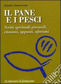 Il pane e i pesci. Vol. 3: Scritti spirituali giovanili, citazioni, appunti, aforismi libro di Sottocornola Claudio