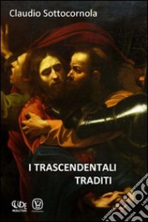 I trascendentali traditi libro di Sottocornola Claudio