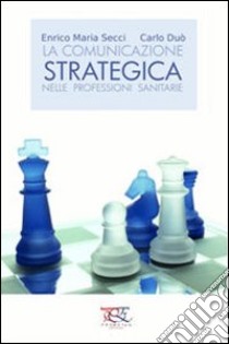 La comunicazione strategica nelle professioni sanitarie libro di Secci Enrico Maria; Duò Carlo