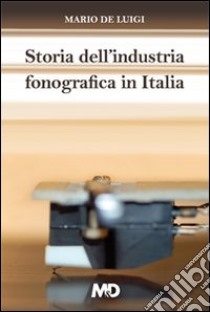 Storia dell'industria fonografica in Italia libro di De Luigi Mario