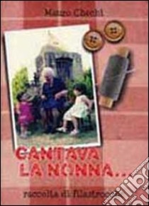 Cantava la nonna... Raccolta di filastrocche libro di Chechi Mauro