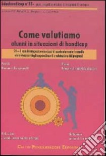 Educhandicap. Vol. 11: Come valutiamo alunni in situazioni di handicap libro di Baraldi Ercole