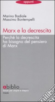 Marx e la decrescita. Perché la decrescita ha bisogno del pensiero di Marx libro di Badiale Marino; Bontempelli Massimo