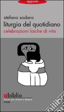 Liturgia del quotidiano. Celebrazioni laiche di vita libro di Sodaro Stefano