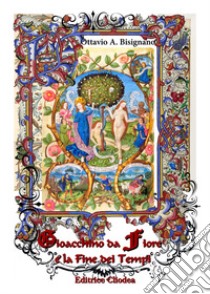 Gioacchino da Fiore e la fine dei tempi libro di Bisignano Ottavio Amilcare; Bisignano D. (cur.)