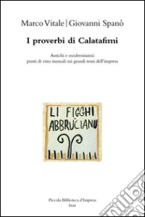 I proverbi di Calatafimi. Antichi e modernissimi. Punti di vista inusuali sui grandi temi dell'impresa libro di Spano Giovanni; Vitale Marco