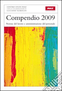 Compendio 2009. Norme del lavoro e amministrazione del personale libro di Rimoldi Luciano