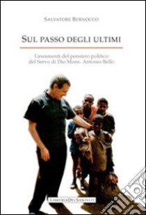 Sul passo degli ultimi. Lineamenti del pensiero politico del servo di Dio mons. Antonio Bello libro di Bernocco Salvatore