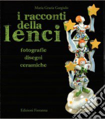 I racconti della Lenci. Fotografie, disegni, ceramiche. Ediz. illustrata libro di Gargiulo Maria Grazia