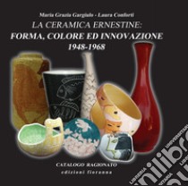 La ceramica ernestine. Forma, colore ed innovazione 1948-1968 libro di Gargiulo Maria Grazia; Conforti Laura