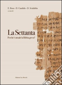 La Settanta. Perché è attuale la Bibbia greca? libro di Bons Eberhard; Candido Dionisio; Scialabba Daniela