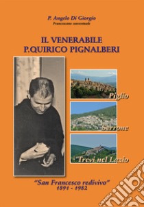 Il venerabile p. Quirico Pignalberi. «San Francesco redivivo» 1891-1982 libro di Di Giorgio Angelo