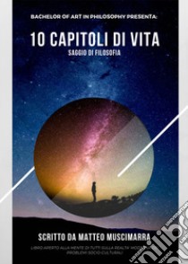 10 capitoli di vita. Saggio di filosofia libro di Muscimarra Matteo