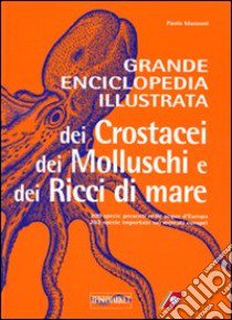 Grande enciclopedia illustrata dei crostacei, dei molluschi e dei ricci di mare libro di Manzoni Paolo