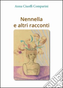 Nennella e altri racconti libro di Ciuoffi Comparini Anna