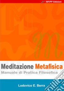 Meditazione metafisica. Manuale di pratica filosofica libro di Berra Lodovico E.