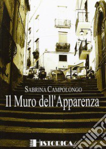 Il muro dell'apparenza libro di Campolongo Sabrina