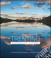 Trentino espressioni d'acqua. Ediz. illustrata libro di Marcantoni Mauro; Dinacci M. Liana