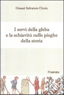 I servi della gleba nelle pieghe della storia libro di Ciccia Giosuè S.