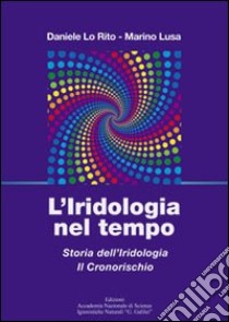 L'iridologia nel tempo. Storia dell'iridologia. Il cronorischio libro di Lo Rito Daniele; Lusa Marino