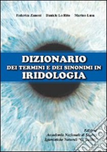 Dizionario dei termini e sinonimi in iridologia libro di Zanoni Federica; Lusa Marino; Lo Rito Daniele